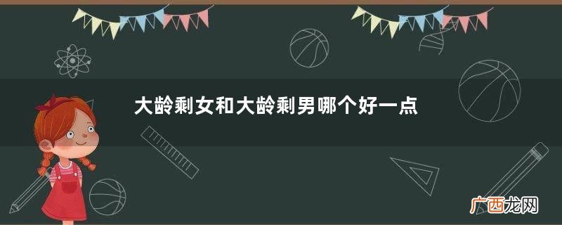 大龄剩女和大龄剩男哪个好一点大龄剩女和离婚女怎么选