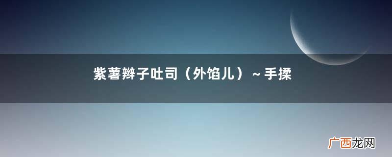外馅儿 紫薯辫子吐司~手揉清真版