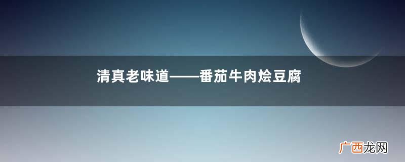 清真老味道——番茄牛肉烩豆腐