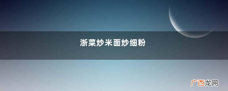 浙菜炒米面炒细粉