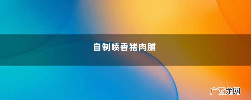 自制喷香猪肉脯