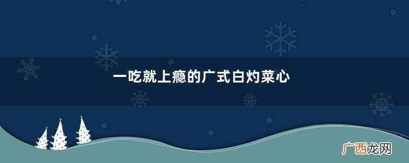 一吃就上瘾的广式白灼菜心