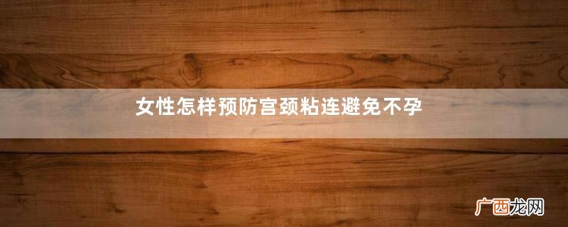 女性怎样预防宫颈粘连避免不孕