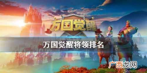 万国觉醒哪个将领比较厉害 万国觉醒将领强度排名