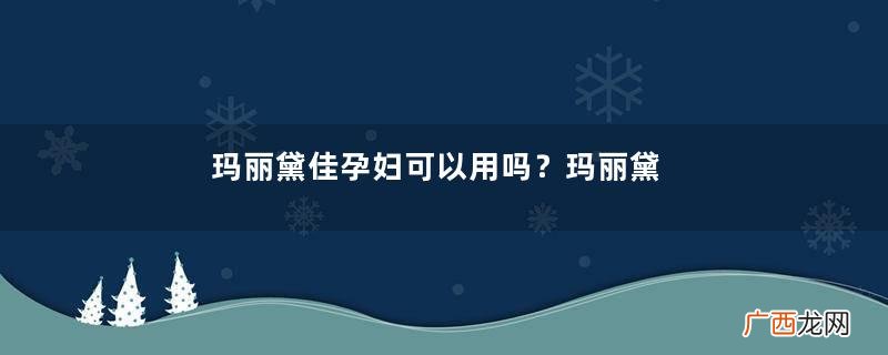 玛丽黛佳孕妇可以用吗？玛丽黛佳口红孕妇可以用吗？
