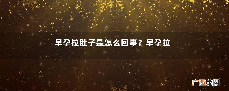 早孕拉肚子是怎么回事？早孕拉肚子怎么办