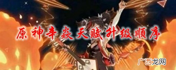 原神辛焱的天赋升级顺序推荐
