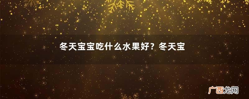 冬天宝宝吃什么水果好？冬天宝宝适合吃什么水果？