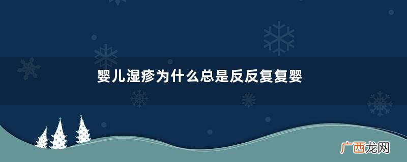 婴儿湿疹为什么总是反反复复婴儿湿疹为什么会反复