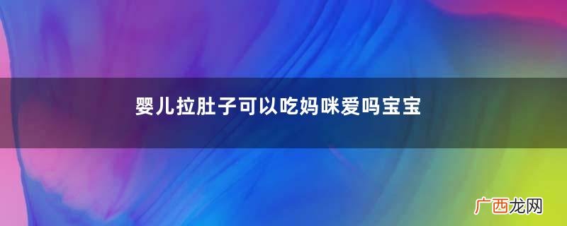 婴儿拉肚子可以吃妈咪爱吗宝宝腹泻如何缓解
