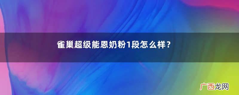 雀巢超级能恩奶粉1段怎么样？雀巢超级能恩奶粉1段怎么冲？