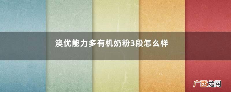 澳优能力多有机奶粉3段怎么样？澳优能力多有机奶粉3段怎么冲？