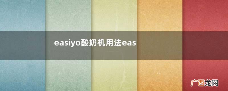 easiyo酸奶机用法easiyo酸奶机失败原因