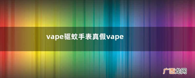 vape驱蚊手表真假vape驱蚊手表保质期