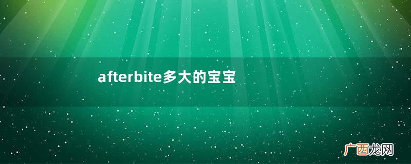 afterbite多大的宝宝能用afterbite婴儿能用吗？