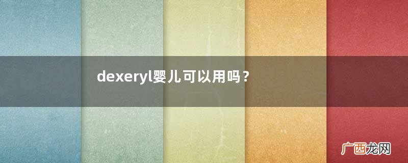 dexeryl婴儿可以用吗？dexeryl宝宝多大可以用？