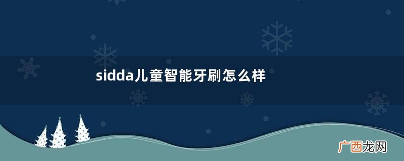 sidda儿童智能牙刷怎么样？sidda儿童智能牙刷好用吗？