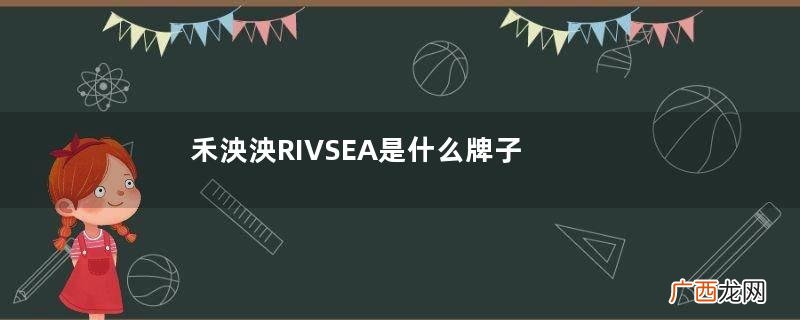 禾泱泱RIVSEA是什么牌子？禾泱泱RIVSEA是哪国的？