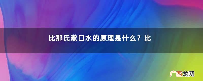 比那氏漱口水的原理是什么？比那氏漱口水的成分说明