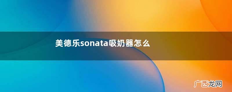 美德乐sonata吸奶器怎么样?美德乐新款sonata吸奶器好用吗?