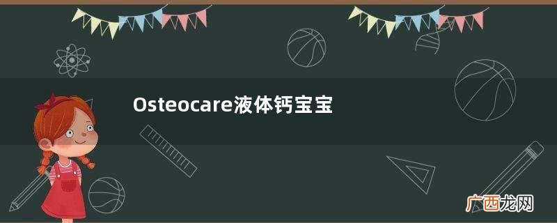 Osteocare液体钙宝宝能吃吗？Osteocare液体钙多大的宝宝能吃？