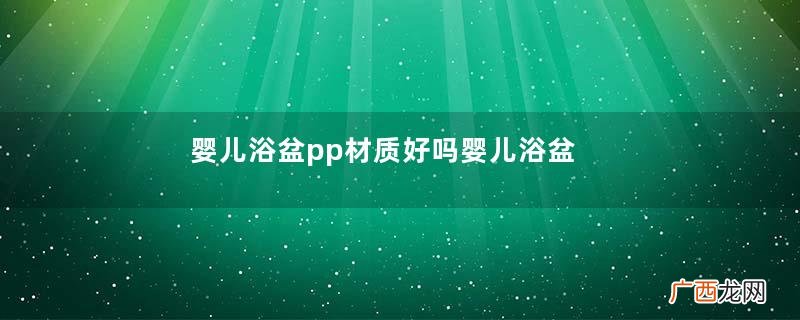 婴儿浴盆pp材质好吗婴儿浴盆哪种材质好