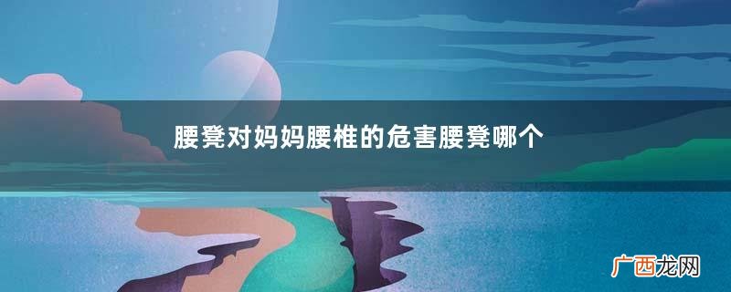 腰凳对妈妈腰椎的危害腰凳哪个牌子质量和舒适度好