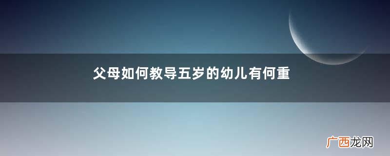 父母如何教导五岁的幼儿有何重点