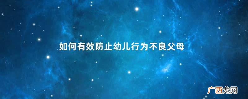 如何有效防止幼儿行为不良父母要怎么做