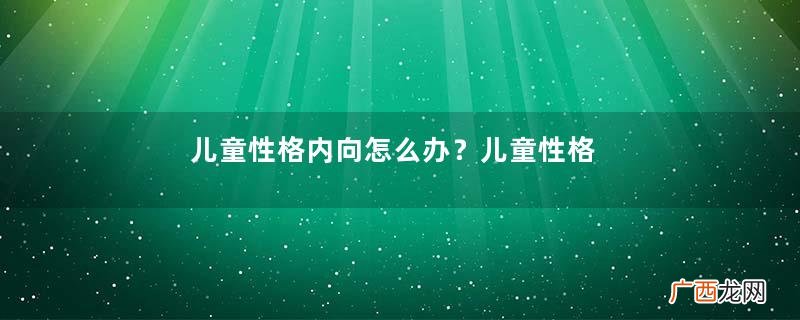 儿童性格内向怎么办？儿童性格培养的书有哪些