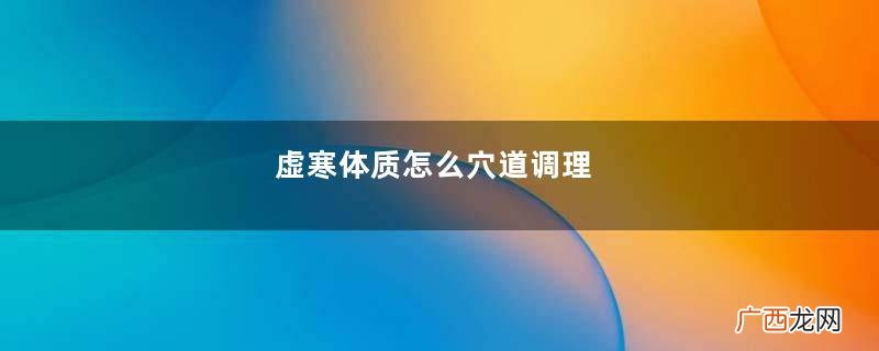 虚寒体质怎么穴道调理
