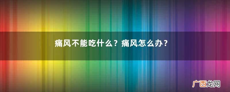 痛风不能吃什么？痛风怎么办？