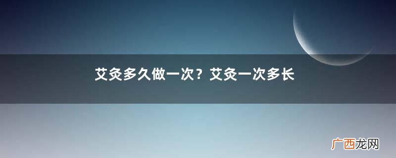 艾灸多久做一次？艾灸一次多长时间为好