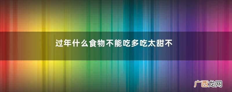过年什么食物不能吃多吃太甜不如改汉方零食
