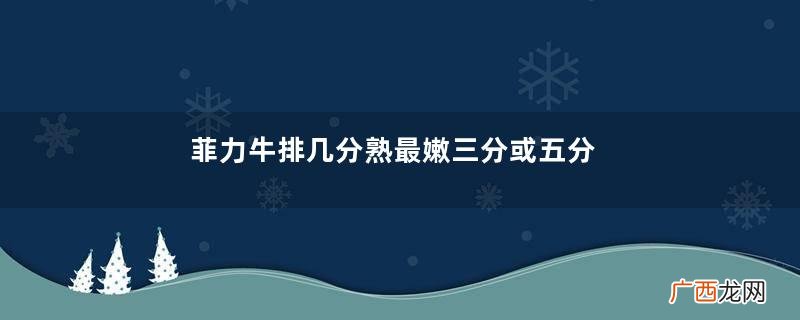 菲力牛排几分熟最嫩三分或五分最好