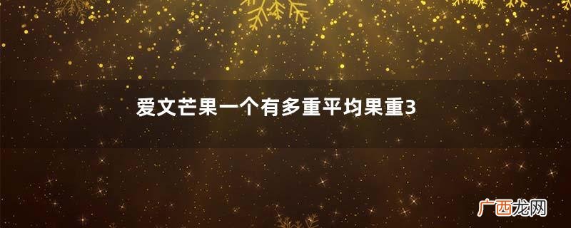 爱文芒果一个有多重平均果重320g左右