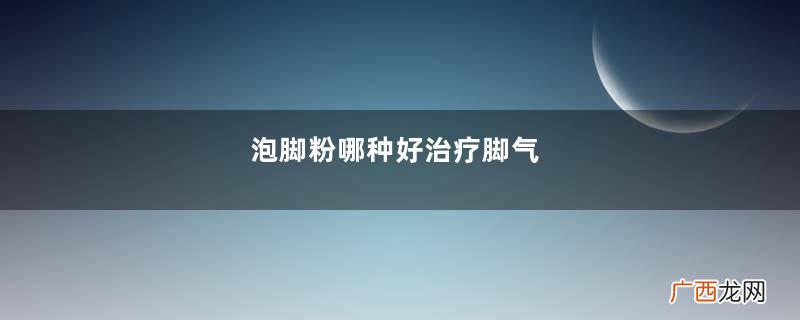 泡脚粉哪种好治疗脚气