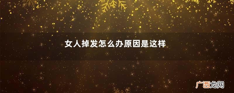女人掉发怎么办原因是这样