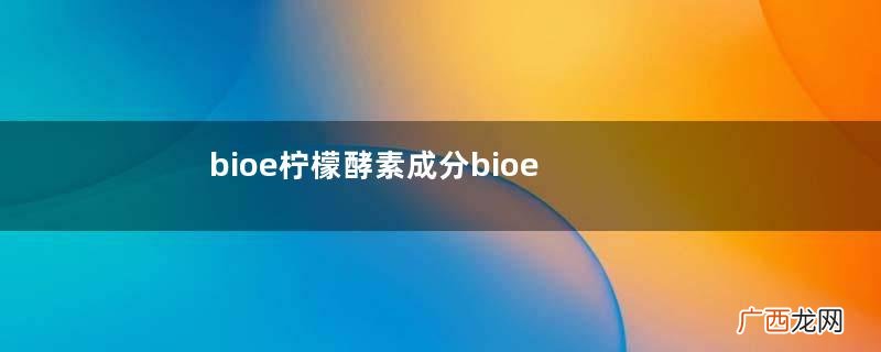 bioe柠檬酵素成分bioe柠檬酵素能和减肥药一起吃吗