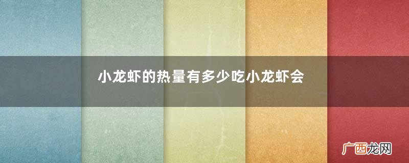 小龙虾的热量有多少吃小龙虾会长胖吗