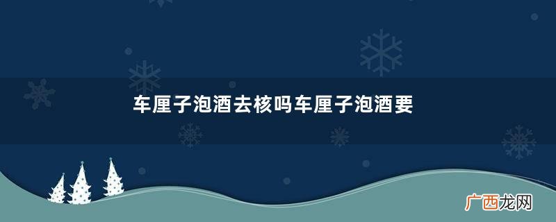 车厘子泡酒去核吗车厘子泡酒要泡多久