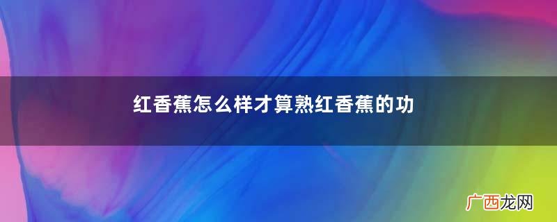 红香蕉怎么样才算熟红香蕉的功效和作用