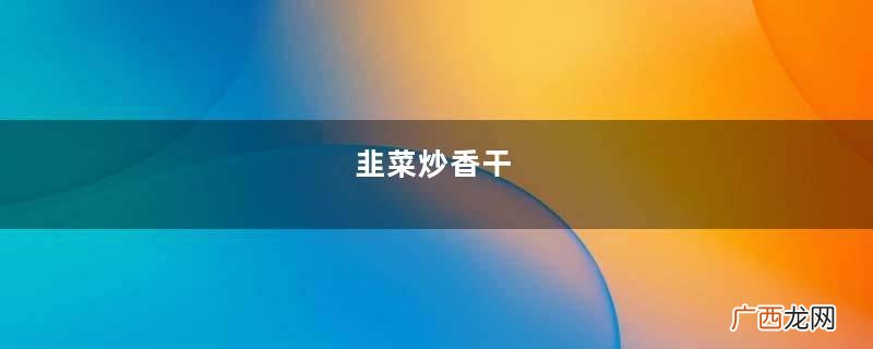 韭菜炒香干