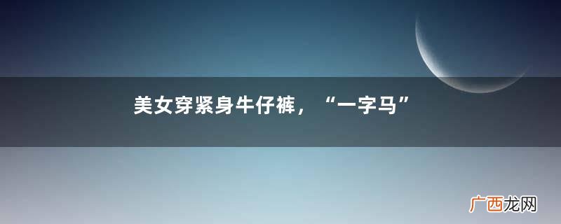 美女穿紧身牛仔裤，“一字马”展示身体的柔韧性，青春又活力