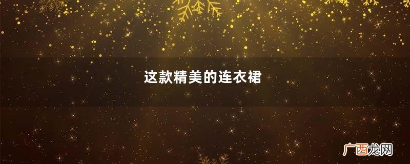 这款精美的连衣裙，长期健身的女性们更容易驾驭