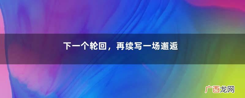 下一个轮回，再续写一场邂逅