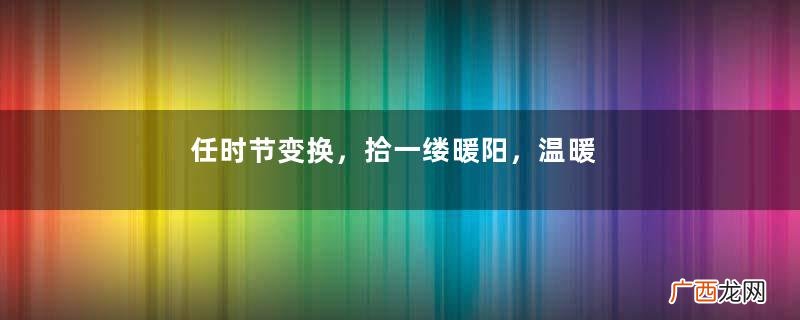 任时节变换，拾一缕暖阳，温暖素心