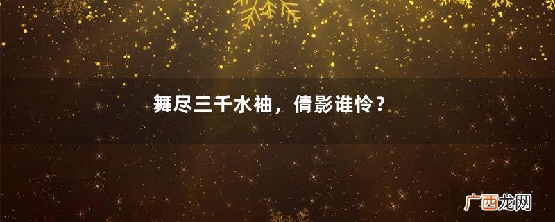 舞尽三千水袖，倩影谁怜？