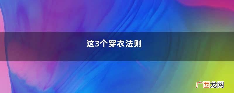 这3个穿衣法则，多套穿搭示范，让你知道“会穿”比好看更重要