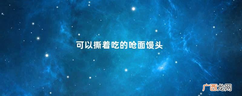 可以撕着吃的呛面馒头
